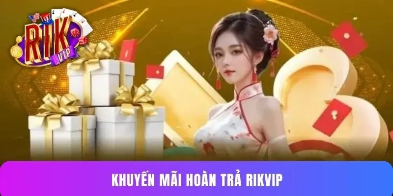 Khuyến Mãi Hoàn Trả Rikvip - Gia Tăng Vốn Chơi Tức Thì