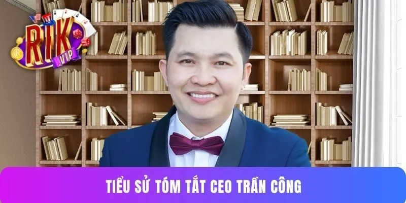 Tiểu sử tóm tắt CEO Trần Công