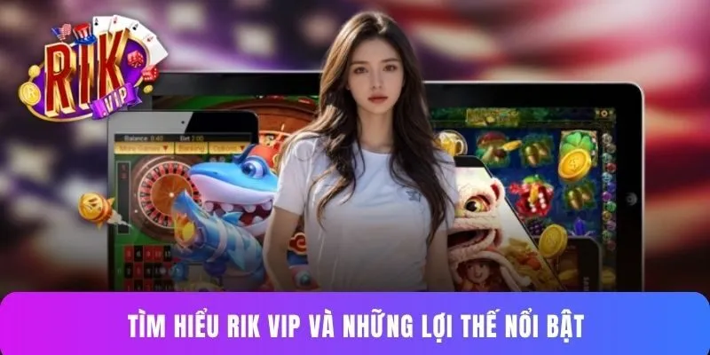 Tìm hiểu Rik vip và những lợi thế nổi bật