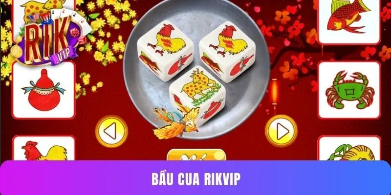 Bầu Cua Rikvip – Tựa Game Ưa Thích Của Mọi Tín Đồ Cá Cược