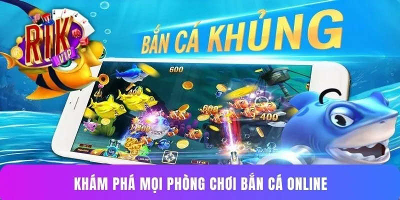 Khám phá mọi phòng chơi bắn cá online